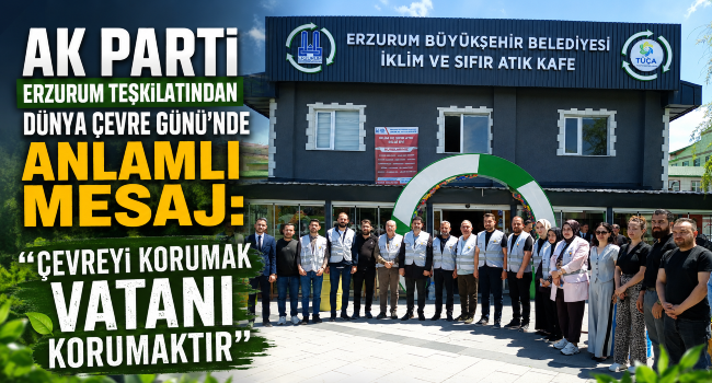 AK Parti Erzurum Teşkilatından Dünya Çevre Günü'nde Anlamlı Mesaj: 