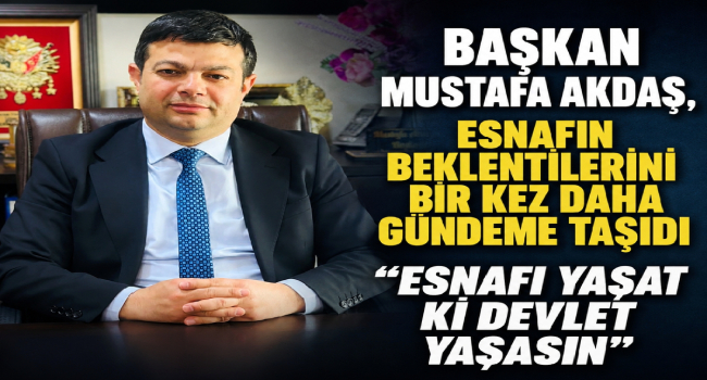 Mustafa Akdaş, Esnafın Gür Sesi Olmaya Devam Ediyor