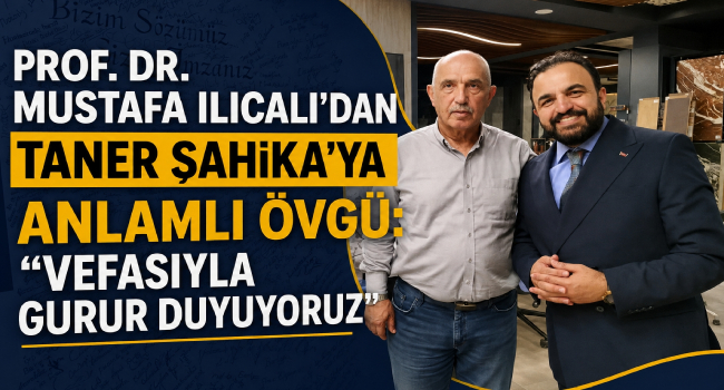 Prof. Dr. Mustafa Ilıcalı'ndan Taner Şahika'ya Övgü Dolu Ziyaret