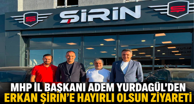 MHP İl Başkanı Adem Yurdagül'den Erkan Şirin'e Hayırlı Olsun Ziyareti