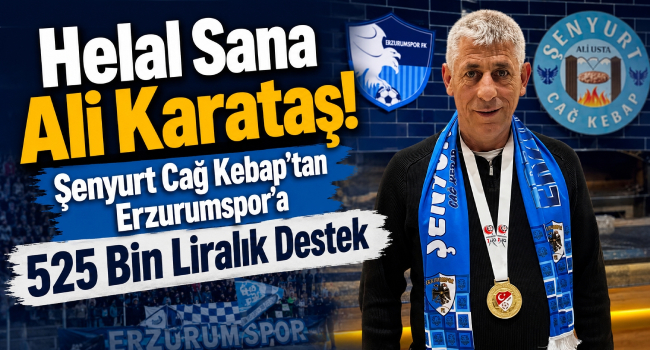 Helal Sana Ali Karataş! Erzurumspor Sevdalısı İş İnsanından 525 Bin Liralık Destek