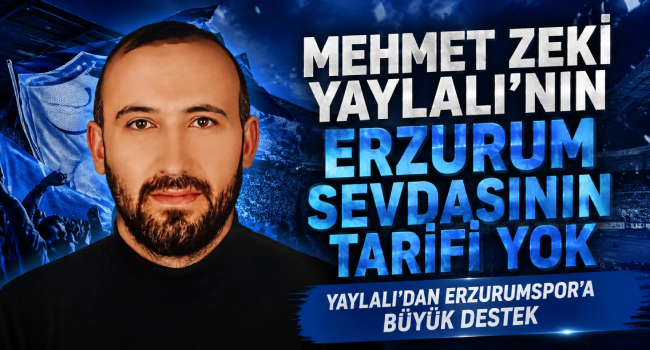 İş insanı Mehmet Zeki Yaylalı'nın Erzurum Sevdasının Tarifi Yok. Yaylalı’dan Erzurumspor'a 5 Milyon TL’lik Büyük Destek