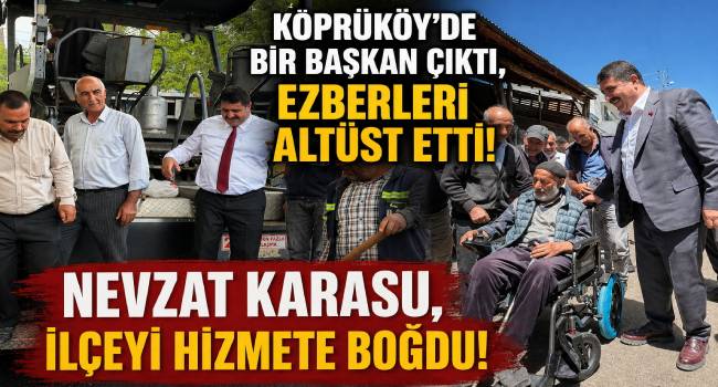 KÖPRÜKÖY’E BİR BELEDİYE BAŞKANI GELDİ, TABULARI YIKTI GEÇTİ!