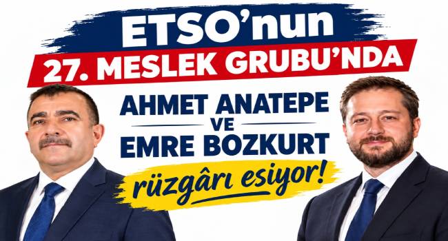 ETSO'NUN 27. MESLEK GRUBUNDA MECLİS ÜYESİ ADAYLARI AHMET ANATEPE VE EMRE BOZKURT’A DESTEK YAĞIYOR!