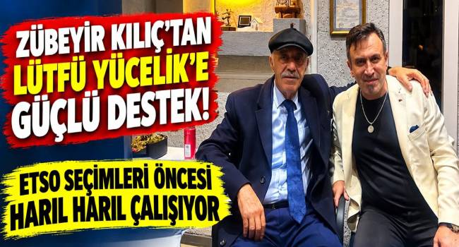Zübeyir Kılıç’tan Lütfü Yücelik’e Tam Destek! ETSO Seçimleri Öncesi Harıl Harıl Çalışıyor