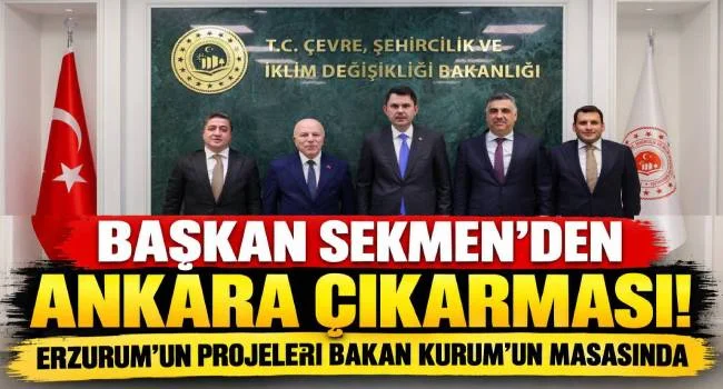 BAŞKAN SEKMEN’DEN ANKARA ÇIKARMASI! ERZURUM’UN PROJELERİ BAKAN KURUM’UN MASASINDA