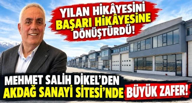 Erzurum’da Bir Başarı Hikâyesi! Mehmet Salih Dikel, Akdağ Sanayi Sitesi’ni Zafere Taşıdı!