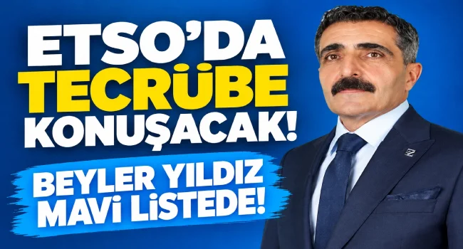 ETSO SEÇİMLERİNDE TECRÜBESİYLE DİKKAT ÇEKEN İSİM: BEYLER YILDIZ!