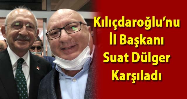 CHP Lideri Kılıçdaroğlu'nu Erzurum İl Başkanı Suat Dülger Karşıladı