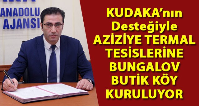 AZİZİYE TERMAL TESİSLERİNE BUNGALOV BUTİK KÖY KURULUYOR