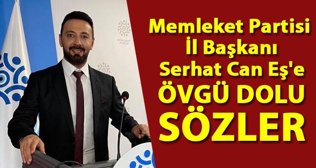 Memleket Partisi Genel Sekreteri Akalın'dan İl Başkanı Eş'e Övgü Dolu sözler