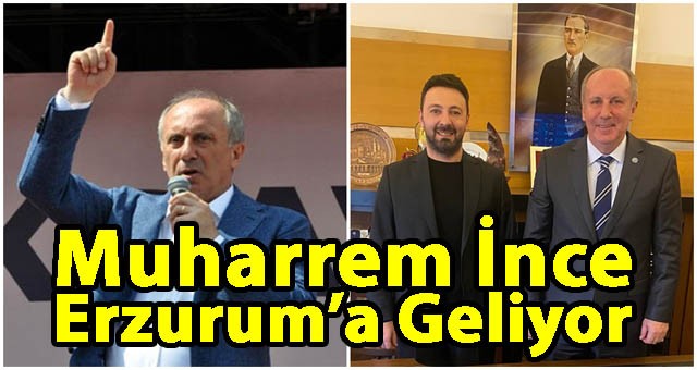 Muharrem İnce Erzurum’a Geliyor