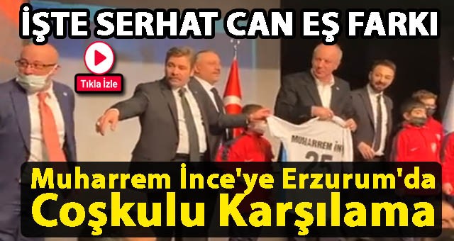 İşte Serhat Can Eş Farkı.. Muharrem İnce'ye Erzurum'da Coşkulu Karşılama