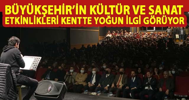 BÜYÜKŞEHİR’İN KÜLTÜR VE SANAT ETKİNLİKLERİ KENTTE YOĞUN İLGİ GÖRÜYOR