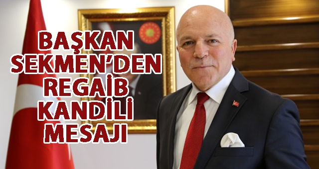 BAŞKAN SEKMEN’DEN REGAİB KANDİLİ MESAJI