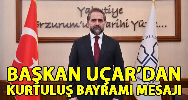 BAŞKAN UÇAR’DAN KURTULUŞ BAYRAMI MESAJI