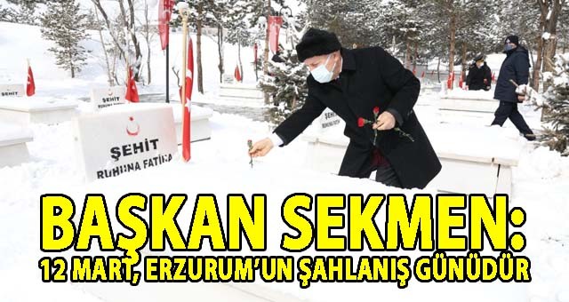 BAŞKAN SEKMEN: “12 MART, ERZURUM’UN ŞAHLANIŞ GÜNÜDÜR”