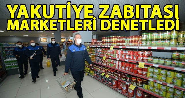 YAKUTİYE ZABITASI MARKETLERİ DENETLEDİ