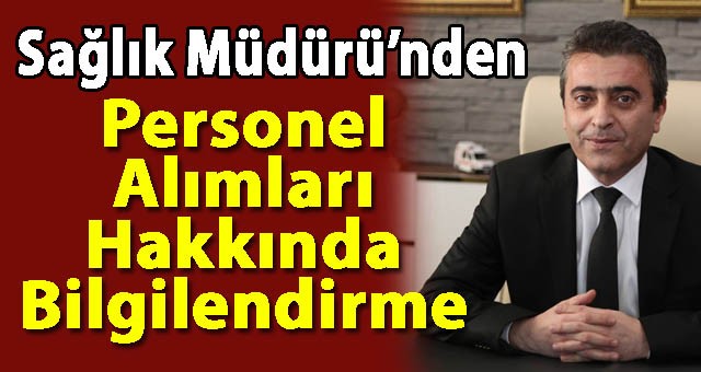 İl Sağlık Müdürü Dr. Gürsel Bedir'den Personel Alımları Hakkında Bilgilendirme