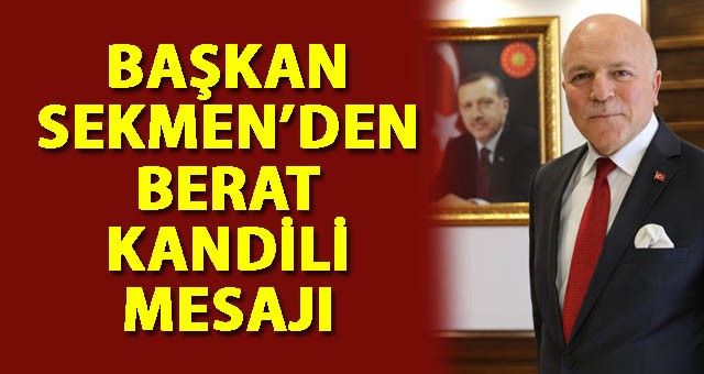 BAŞKAN SEKMEN’DEN BERAT KANDİLİ MESAJI