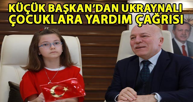 KÜÇÜK BAŞKAN’DAN UKRAYNALI ÇOCUKLARA YARDIM ÇAĞRISI