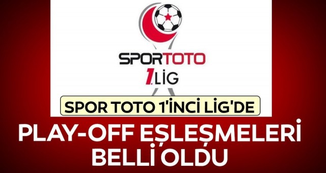 Spor Toto 1. Lig’de Play-Off Eşleşmeleri Belli Oldu