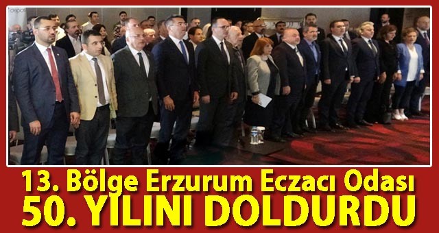 13. Bölge Erzurum Eczacı Odası 50. Yılını Doldurdu