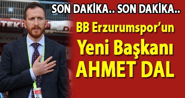 BB Erzurumspor'un Yeni Başkanı Ahmet Dal Ooldu