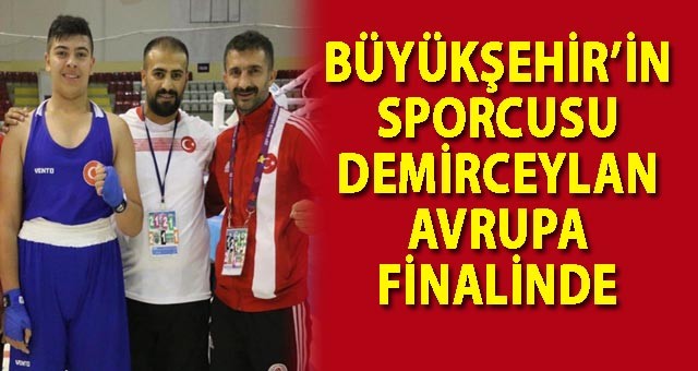 BÜYÜKŞEHİR’İN SPORCUSU DEMİRCEYLAN AVRUPA FİNALİNDE