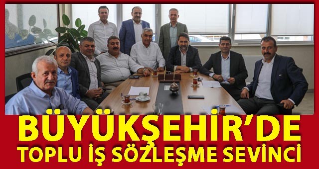 BÜYÜKŞEHİR’DE TOPLU İŞ SÖZLEŞME SEVİNCİ