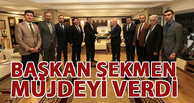 BAŞKAN SEKMEN MÜJDEYİ VERDİ