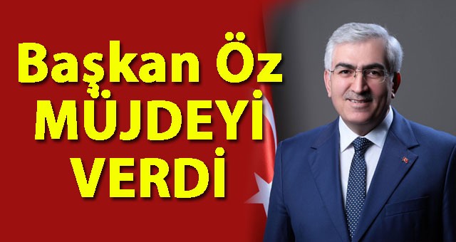 Başkan Öz, Müjdeyi Verdi!