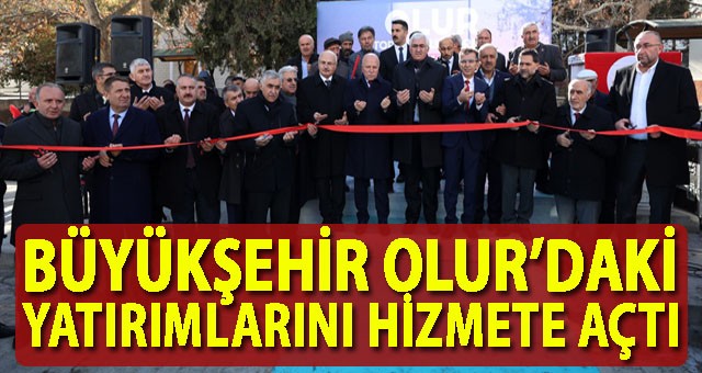 BÜYÜKŞEHİR OLUR’DAKİ YATIRIMLARINI HİZMETE AÇTI