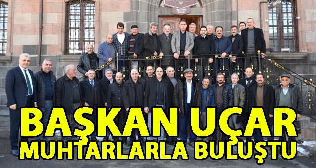 BAŞKAN UÇAR MUHTARLARLA BULUŞTU