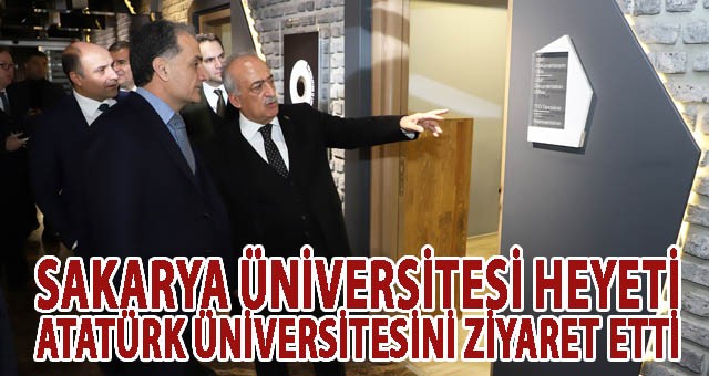 SAKARYA ÜNİVERSİTESİ HEYETİ, ATATÜRK ÜNİVERSİTESİNİ ZİYARET ETTİ