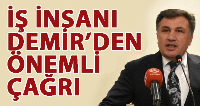 İş İnsanı Fuat Demir'den Önemli Çağrı