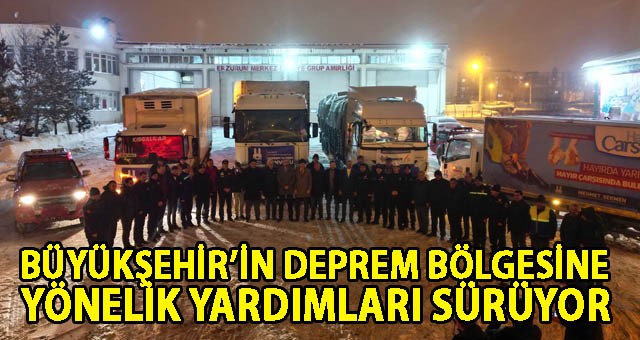 BÜYÜKŞEHİR’İN DEPREM BÖLGESİNE YÖNELİK YARDIMLARI SÜRÜYOR