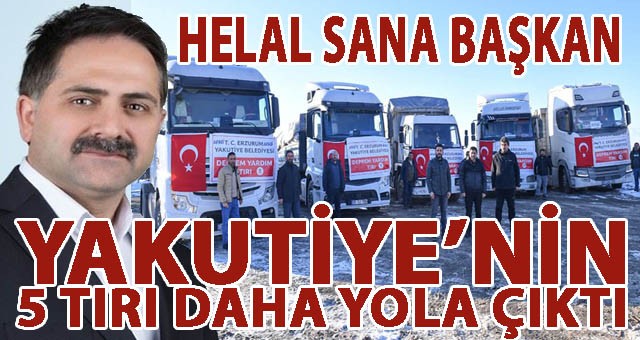 YAKUTİYE'NİN YARDIM MALZEMESİ TAŞIYAN 5 TIRI DAHA BÖLGEYE GÖNDERİLDİ