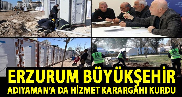 ERZURUM BÜYÜKŞEHİR ADIYAMAN’A DA HİZMET KARARGÂHI KURDU