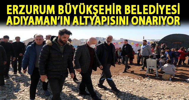 ERZURUM BÜYÜKŞEHİR BELEDİYESİ ADIYAMAN’IN ALTYAPISINI ONARIYOR