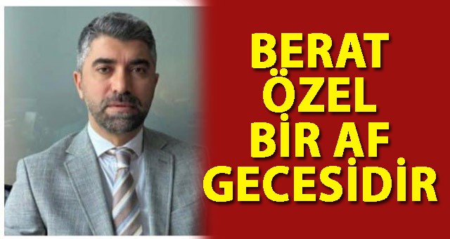 KÜÇÜKOĞLU: BERAT ÖZEL BİR AF GECESİDİR