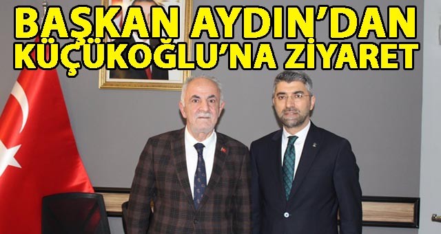 Başkan Aydın'dan AK Parti İl Başkanı Küçükoğlu'na Hayırlı Olsun Ziyareti