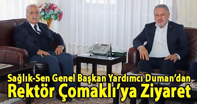 SAĞLIK-SEN GENEL BAŞKAN YARDIMCILIĞINA SEÇİLEN ABDULLAH DUMAN’DAN REKTÖR ÇOMAKLI’YA ZİYARET