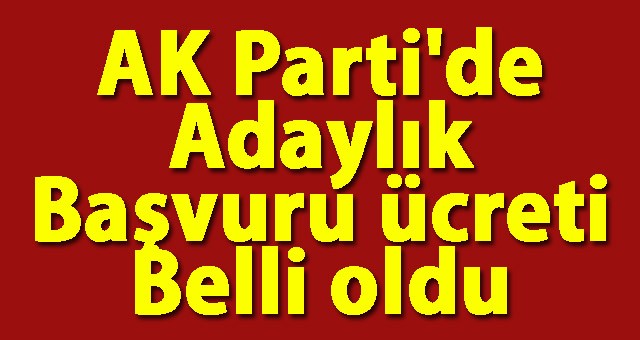 AK Parti'de adaylık başvuru ücreti belli oldu