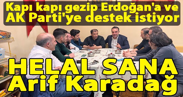 Milletvekili aday adayı Arif Karadağ, Kapı Kapı Gezerek Erdoğan'a ve AK Parti'ye Destek İstiyor