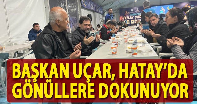 UÇAR, HATAY’DA GÖNÜLLERE DOKUNUYOR