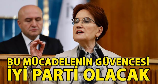 İYİ PARTİ GENEL BAŞKANI MERAL AKŞENER GRUP TOPLANTISINDA;  ‘’BU MÜCADELENİN GÜVENCESİ İYİ PARTİ OLACAK’’