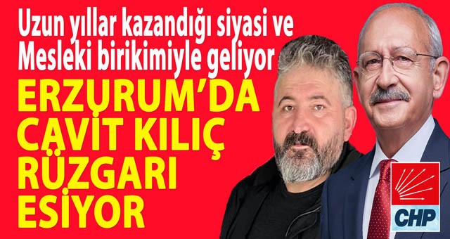 CHP Milletvekili Aday Adayı Cavit Kılıç: Erzurumluların Sesi Olacağım