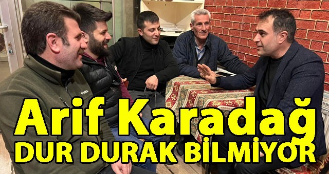 Milletvekili Aday Adayı Arif Karadağ, 14 Mayıs Seçimleri İçin Dur Durak Bilmiyor