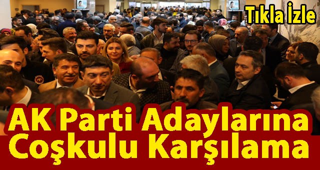 AK Parti Milletvekili Adaylarına Erzurumlulardan Coşkulu Karşılama